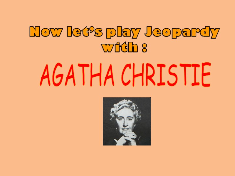 Now let’s play Jeopardy with :  AGATHA CHRISTIE